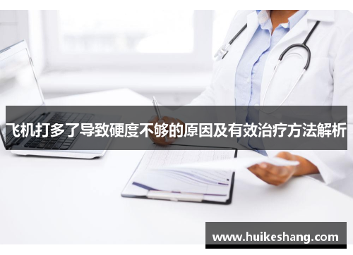 飞机打多了导致硬度不够的原因及有效治疗方法解析